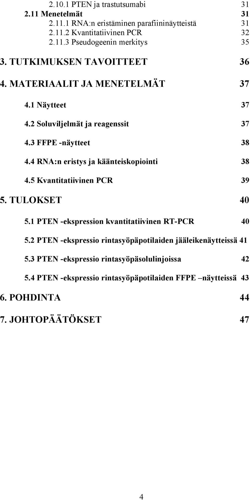 4 RNA:n eristys ja käänteiskopiointi 38 4.5 Kvantitatiivinen PCR 39 5. TULOKSET 40 5.1 PTEN -ekspression kvantitatiivinen RT-PCR 40 5.