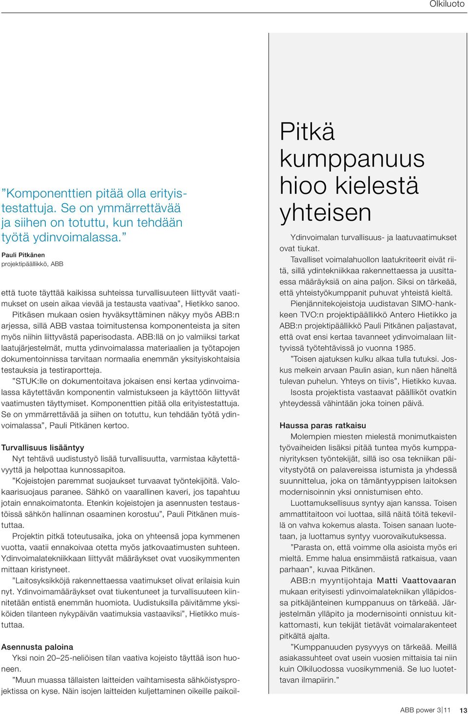 Pitkäsen mukaan osien hyväksyttäminen näkyy myös ABB:n arjessa, sillä ABB vastaa toimitustensa komponenteista ja siten myös niihin liittyvästä paperisodasta.