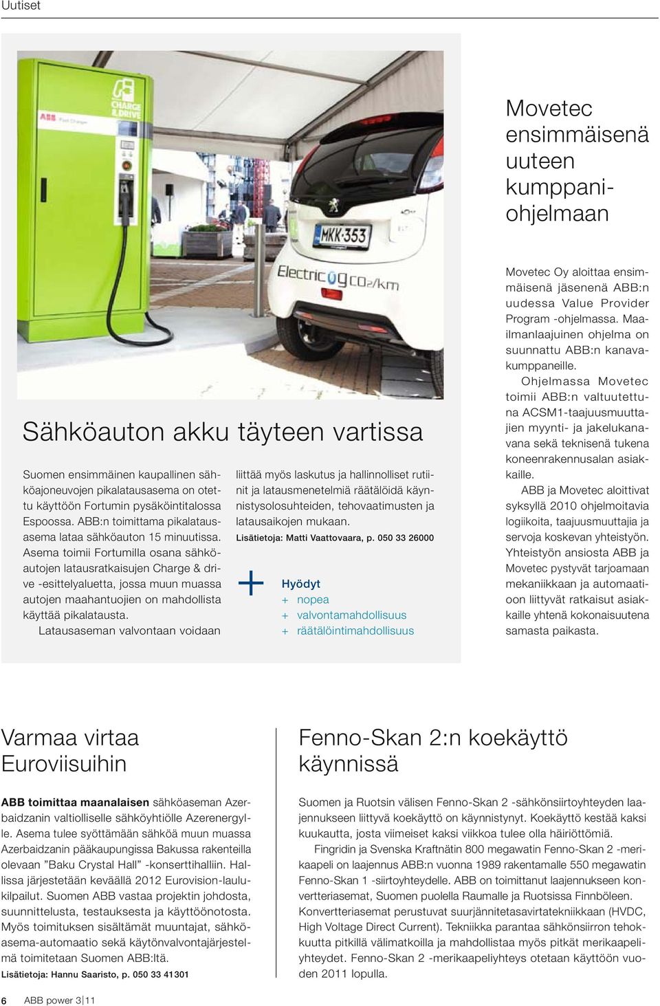 Asema toimii Fortumilla osana sähköautojen latausratkaisujen Charge & drive -esittelyaluetta, jossa muun muassa autojen maahantuojien on mahdollista käyttää pikalatausta.