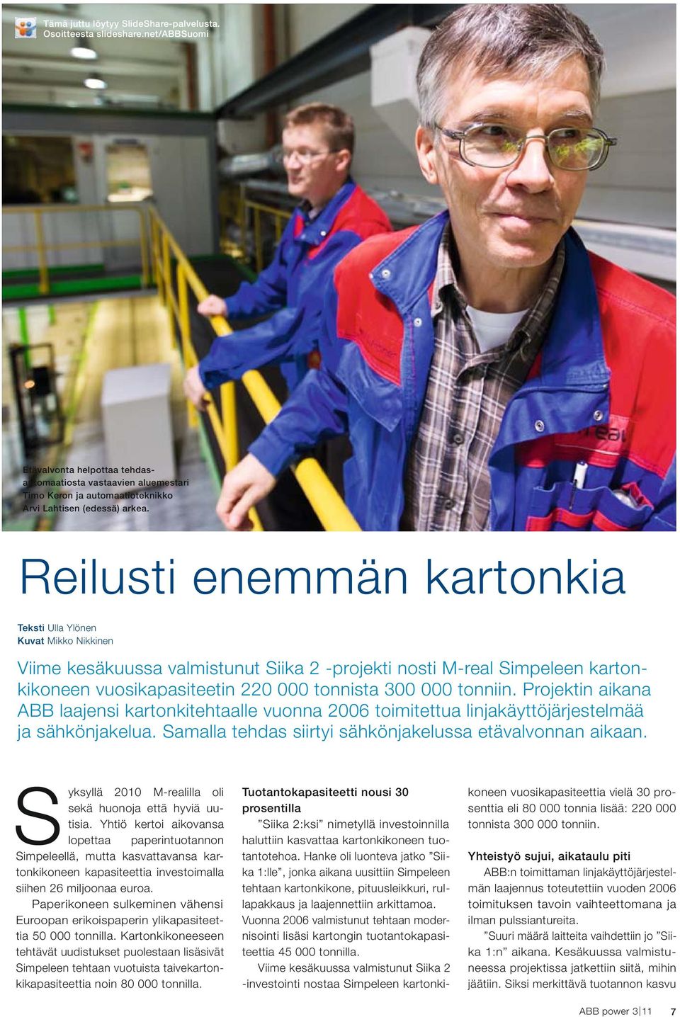 Reilusti enemmän kartonkia Teksti Ulla Ylönen Kuvat Mikko Nikkinen Viime kesäkuussa valmistunut Siika 2 -projekti nosti M-real Simpeleen kartonkikoneen vuosikapasiteetin 220 000 tonnista 300 000