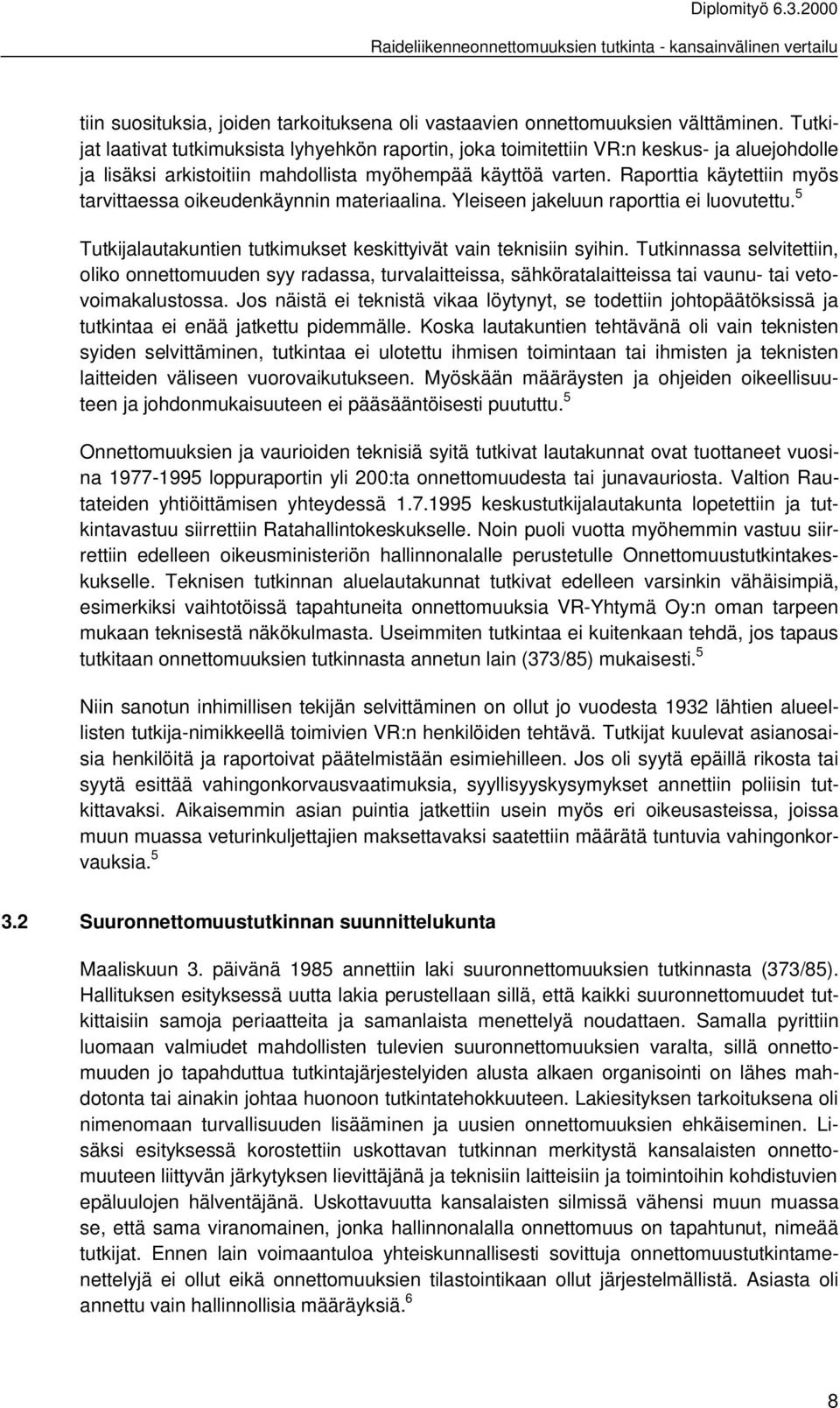 Raporttia käytettiin myös tarvittaessa oikeudenkäynnin materiaalina. Yleiseen jakeluun raporttia ei luovutettu. 5 Tutkijalautakuntien tutkimukset keskittyivät vain teknisiin syihin.