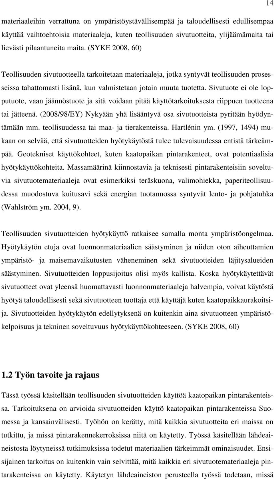 Sivutuote ei ole lopputuote, vaan jäännöstuote ja sitä voidaan pitää käyttötarkoituksesta riippuen tuotteena tai jätteenä.