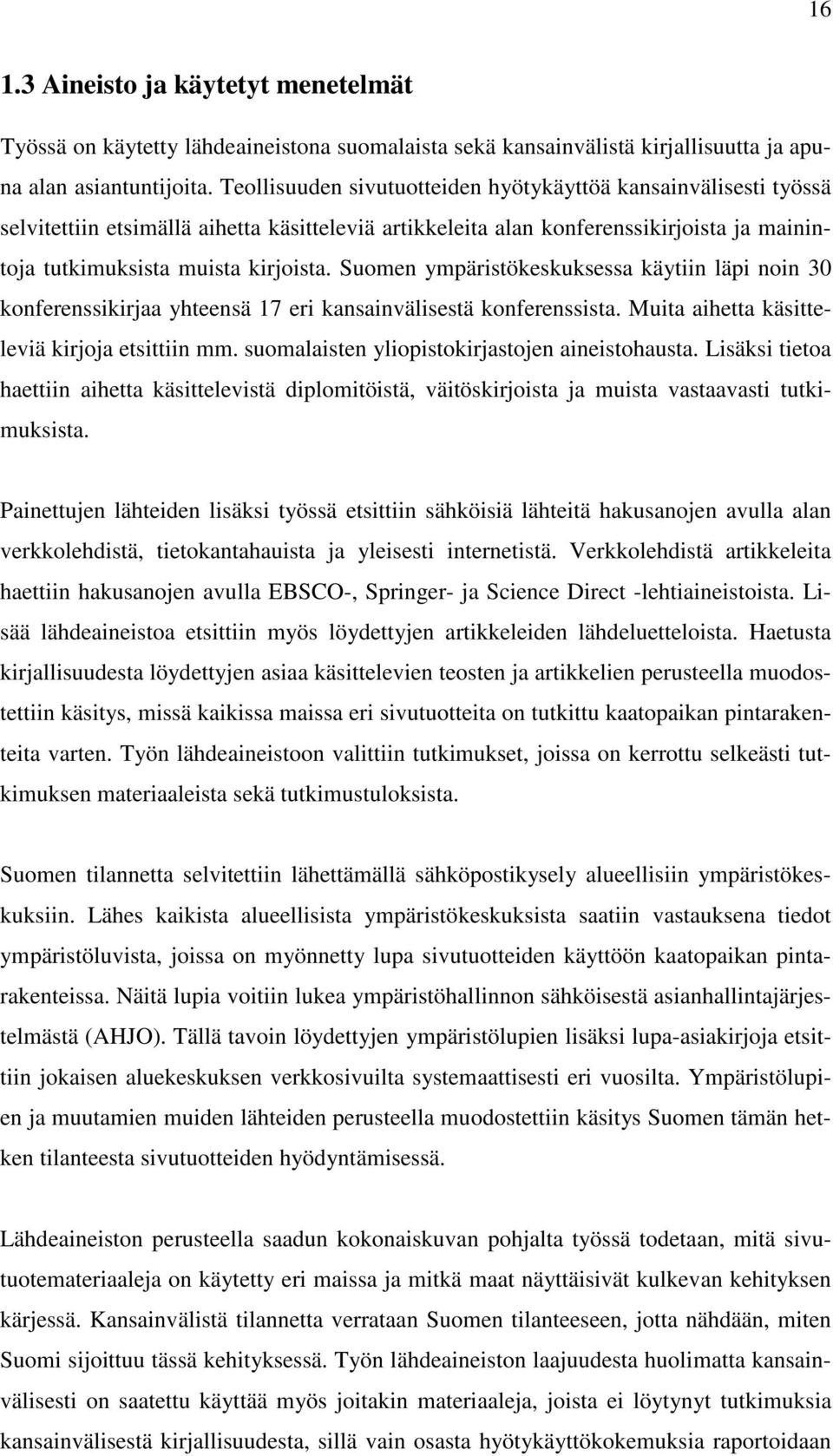 Suomen ympäristökeskuksessa käytiin läpi noin 30 konferenssikirjaa yhteensä 17 eri kansainvälisestä konferenssista. Muita aihetta käsitteleviä kirjoja etsittiin mm.