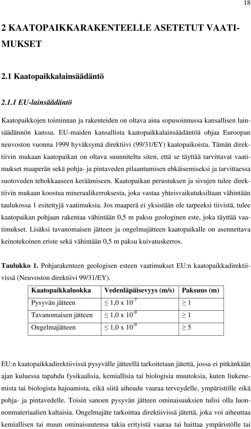 Tämän direktiivin mukaan kaatopaikan on oltava suunniteltu siten, että se täyttää tarvittavat vaatimukset maaperän sekä pohja- ja pintaveden pilaantumisen ehkäisemiseksi ja tarvittaessa suotoveden