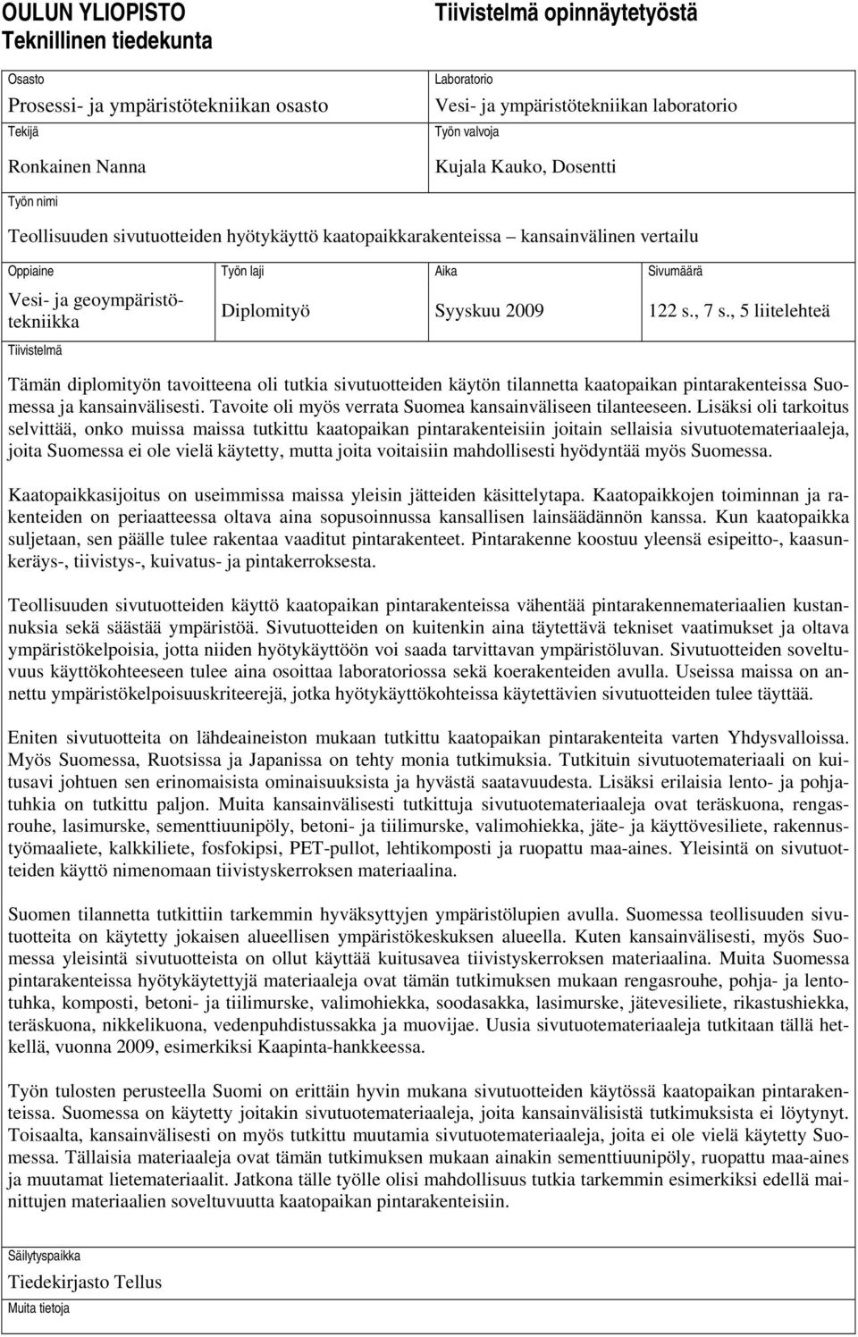 Tiivistelmä Diplomityö Syyskuu 2009 122 s., 7 s., 5 liitelehteä Tämän diplomityön tavoitteena oli tutkia sivutuotteiden käytön tilannetta kaatopaikan pintarakenteissa Suomessa ja kansainvälisesti.