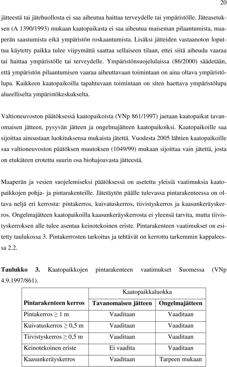 Lisäksi jätteiden vastaanoton loputtua käytetty paikka tulee viipymättä saattaa sellaiseen tilaan, ettei siitä aiheudu vaaraa tai haittaa ympäristölle tai terveydelle.