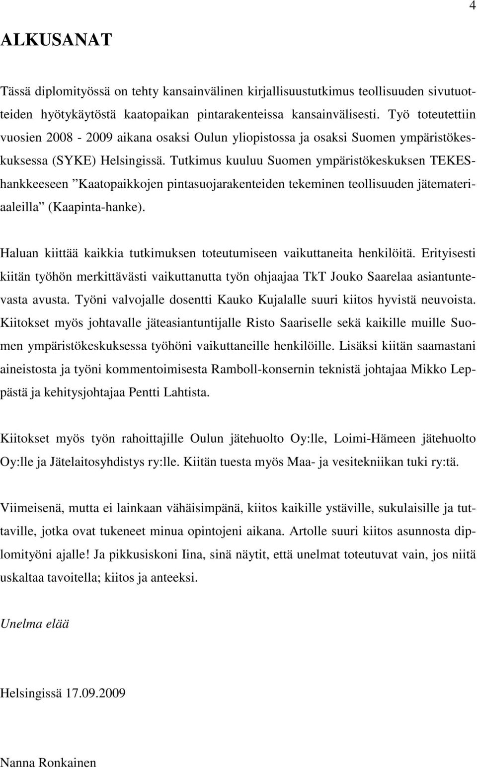 Tutkimus kuuluu Suomen ympäristökeskuksen TEKEShankkeeseen Kaatopaikkojen pintasuojarakenteiden tekeminen teollisuuden jätemateriaaleilla (Kaapinta-hanke).