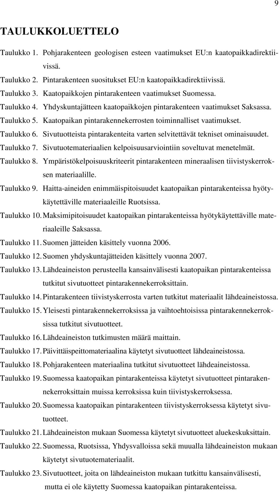 Kaatopaikan pintarakennekerrosten toiminnalliset vaatimukset. Taulukko 6. Sivutuotteista pintarakenteita varten selvitettävät tekniset ominaisuudet. Taulukko 7.