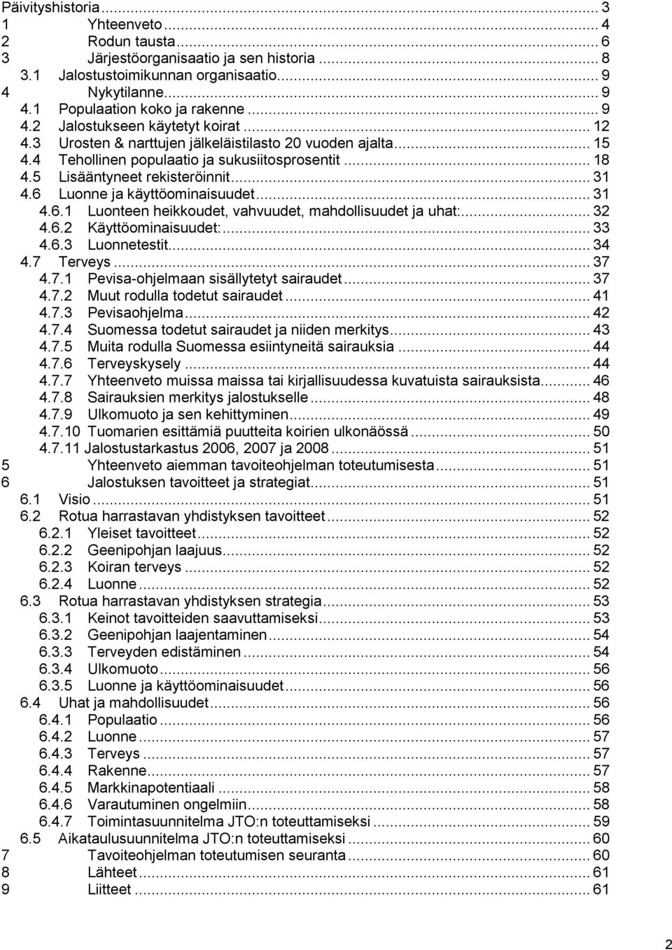 .. 31 4.6 Luonne ja käyttöominaisuudet... 31 4.6.1 Luonteen heikkoudet, vahvuudet, mahdollisuudet ja uhat:... 32 4.6.2 Käyttöominaisuudet:... 33 4.6.3 Luonnetestit... 34 4.7 