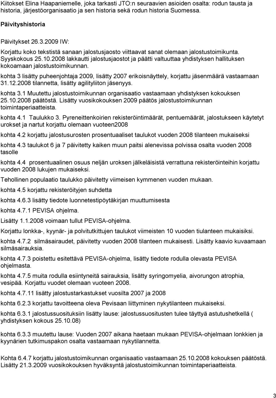 2008 lakkautti jalostusjaostot ja päätti valtuuttaa yhdistyksen hallituksen kokoamaan jalostustoimikunnan.