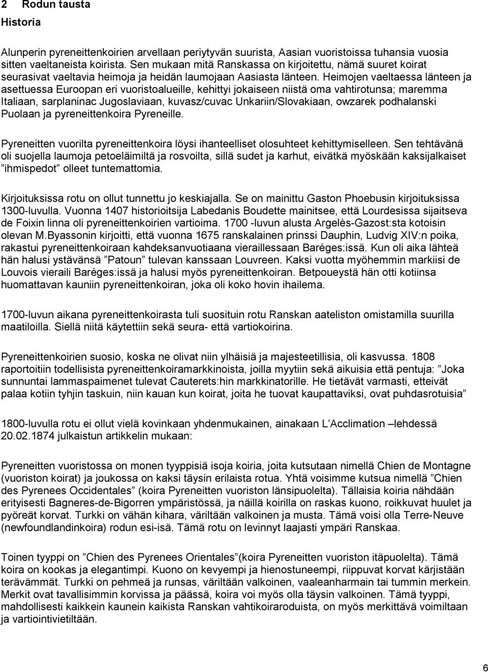 Heimojen vaeltaessa länteen ja asettuessa Euroopan eri vuoristoalueille, kehittyi jokaiseen niistä oma vahtirotunsa; maremma Italiaan, sarplaninac Jugoslaviaan, kuvasz/cuvac Unkariin/Slovakiaan,