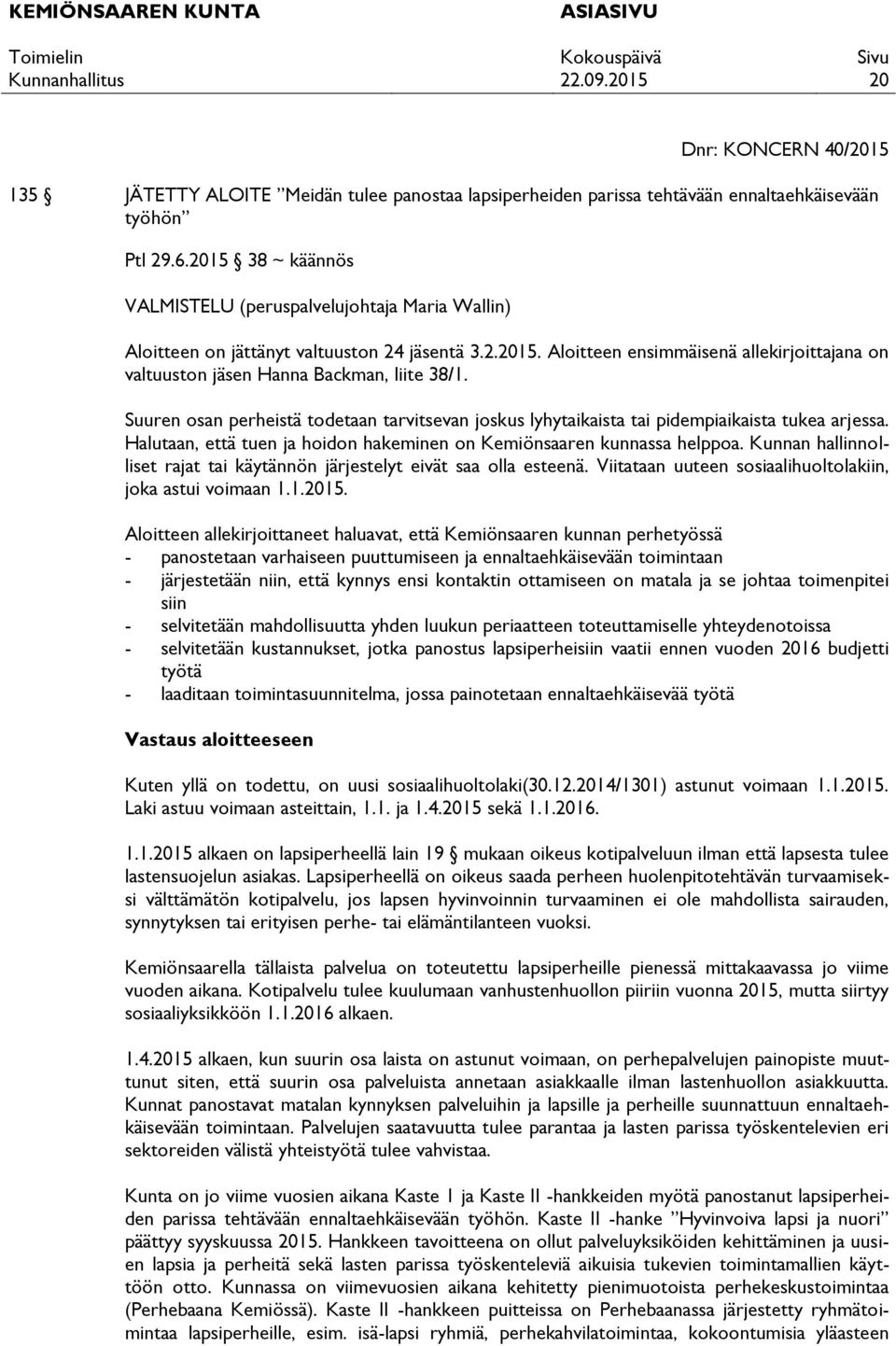 Suuren osan perheistä todetaan tarvitsevan joskus lyhytaikaista tai pidempiaikaista tukea arjessa. Halutaan, että tuen ja hoidon hakeminen on Kemiönsaaren kunnassa helppoa.