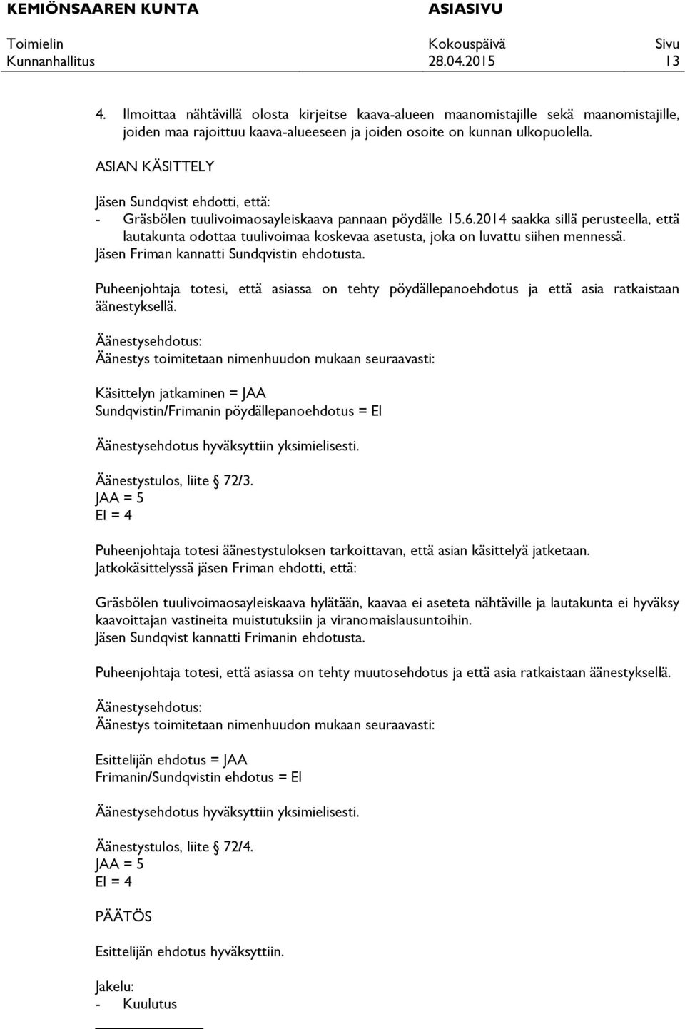 2014 saakka sillä perusteella, että lautakunta odottaa tuulivoimaa koskevaa asetusta, joka on luvattu siihen mennessä. Jäsen Friman kannatti Sundqvistin ehdotusta.