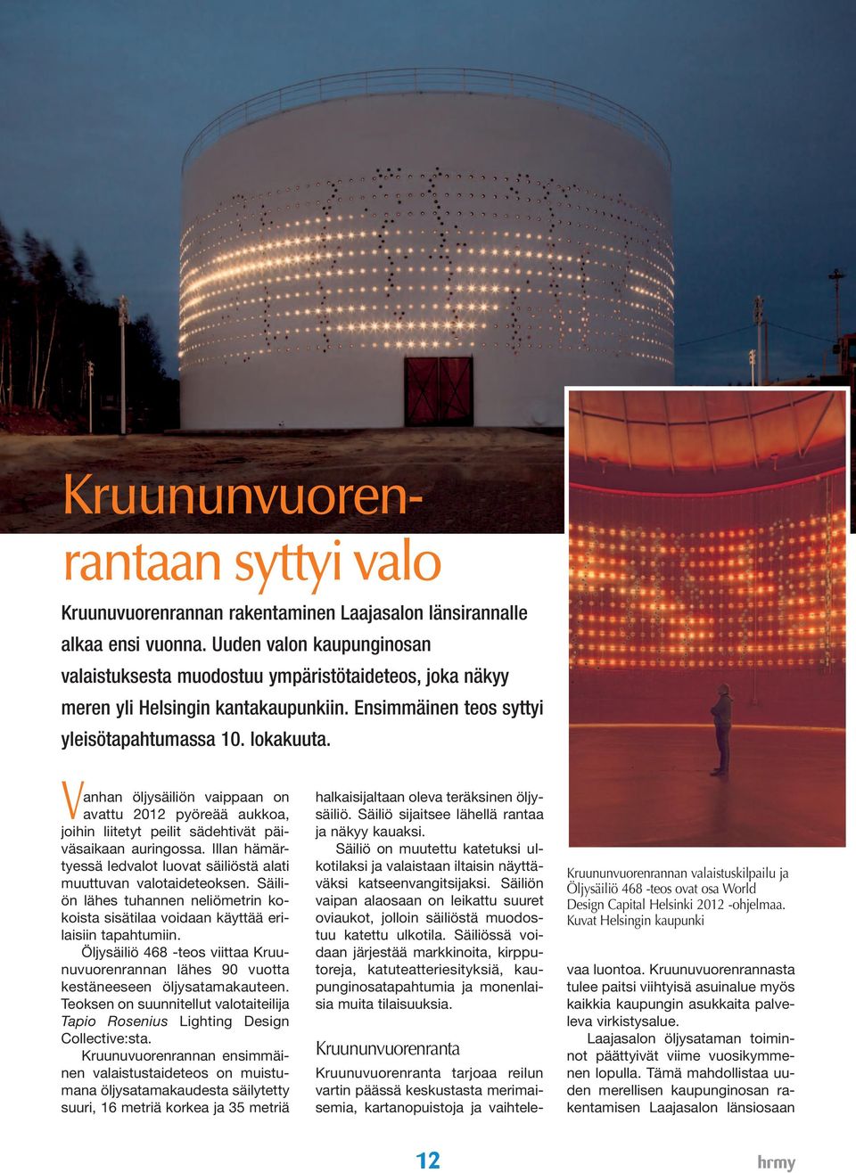 Vanhan öljysäiliön vaippaan on avattu 2012 pyöreää aukkoa, joihin liitetyt peilit sädehtivät päiväsaikaan auringossa. Illan hämärtyessä ledvalot luovat säiliöstä alati muuttuvan valotaideteoksen.