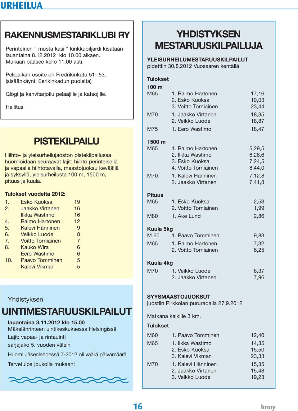 Hallitus PISTEKILPAILU Hiihto- ja yleisurheilujaoston pistekilpailussa huomioidaan seuraavat lajit: hiihto perinteisellä ja vapaalla hiihtotavalla, maastojuoksu keväällä ja syksyllä, yleisurheilusta