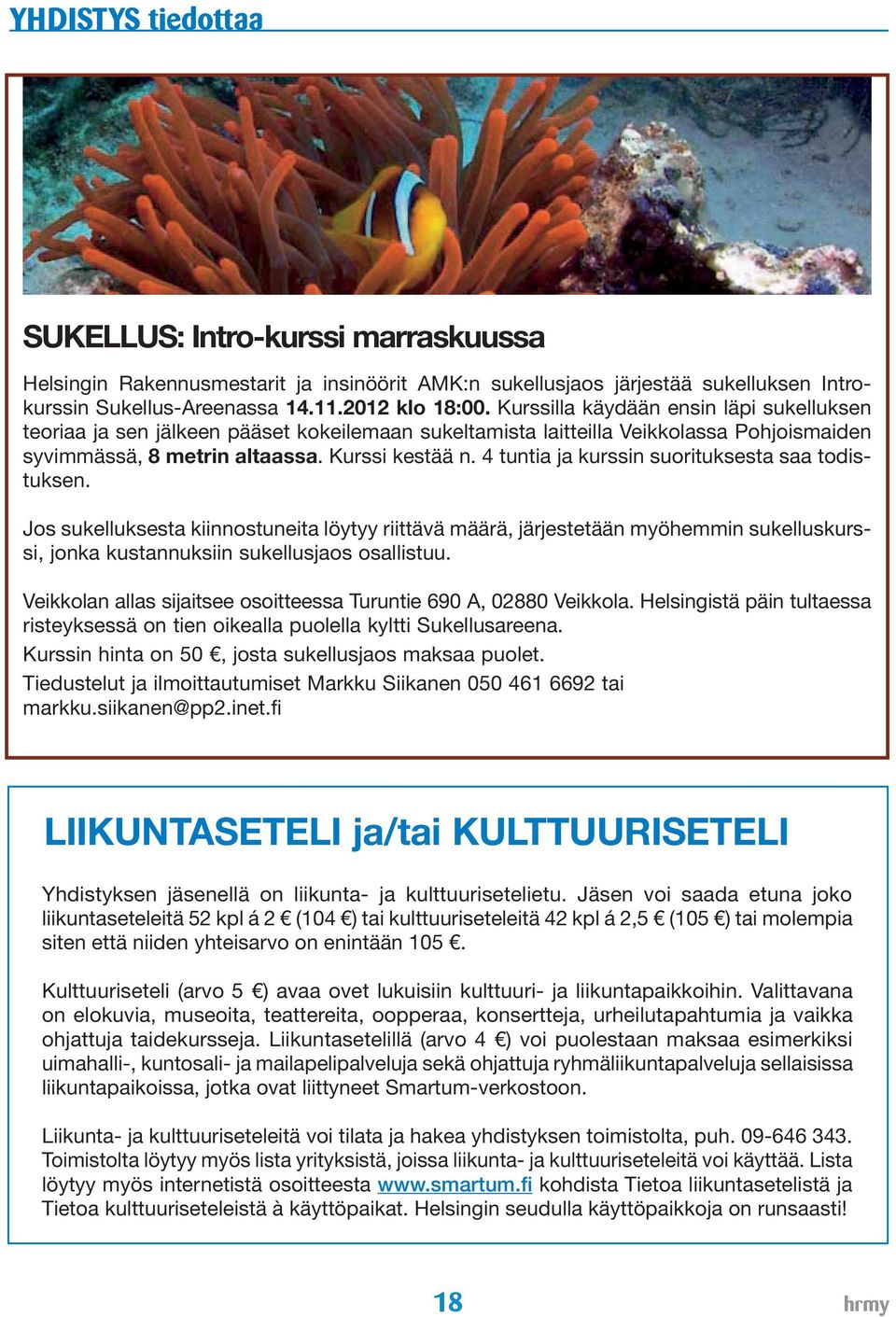 4 tuntia ja kurssin suorituksesta saa todistuksen. Jos sukelluksesta kiinnostuneita löytyy riittävä määrä, järjestetään myöhemmin sukelluskurssi, jonka kustannuksiin sukellusjaos osallistuu.