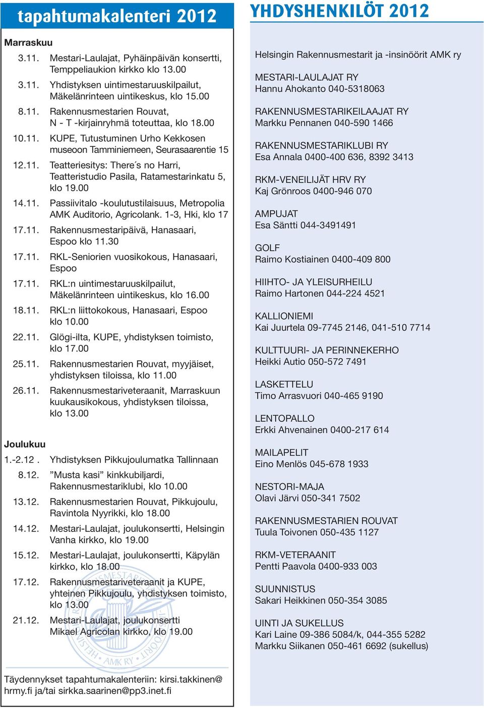 1-3, Hki, klo 17 17.11. Rakennusmestaripäivä, Hanasaari, Espoo klo 11.30 17.11. RKL-Seniorien vuosikokous, Hanasaari, Espoo 17.11. RKL:n uintimestaruuskilpailut, Mäkelänrinteen uintikeskus, klo 16.