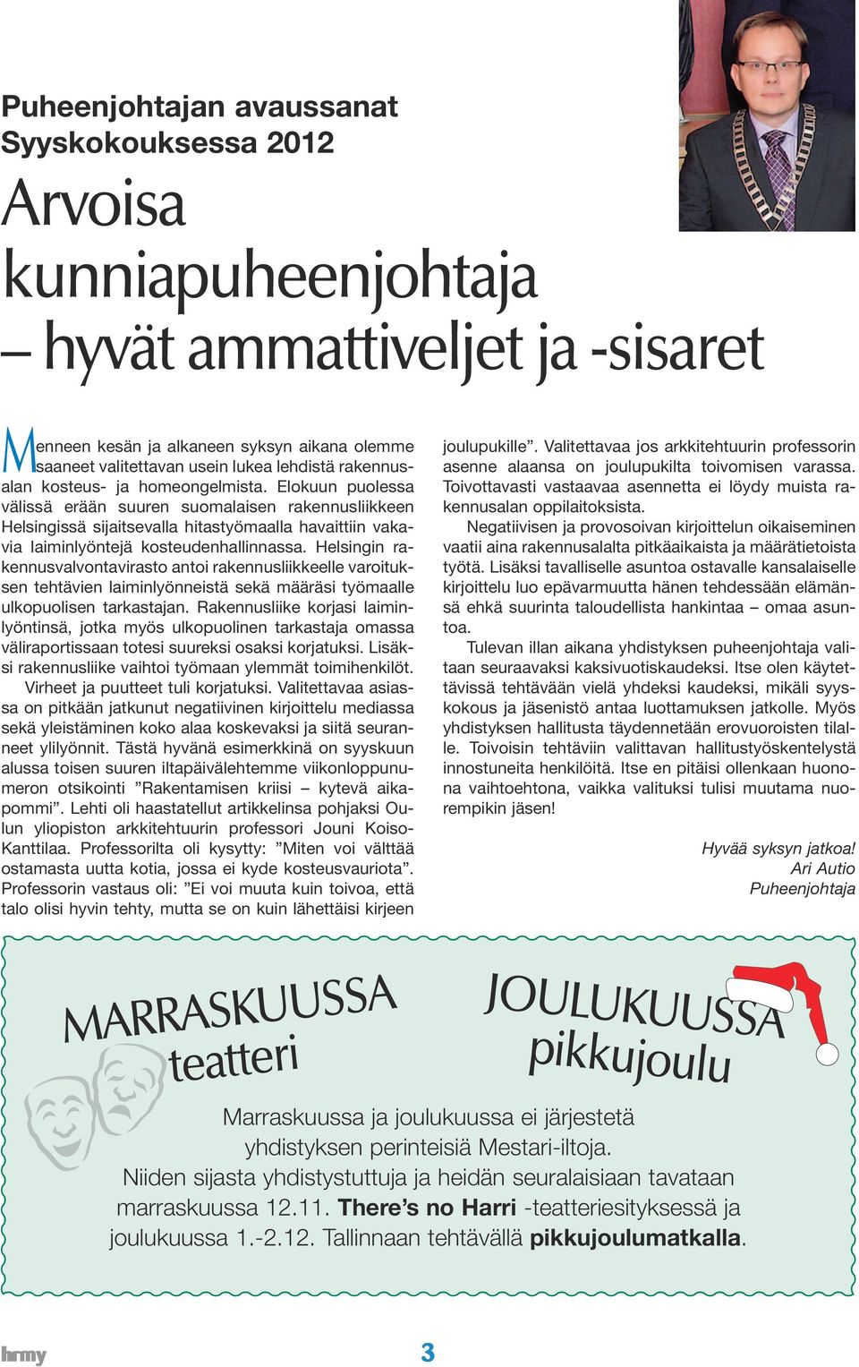 Elokuun puolessa välissä erään suuren suomalaisen rakennusliikkeen Helsingissä sijaitsevalla hitastyömaalla havaittiin vakavia laiminlyöntejä kosteudenhallinnassa.