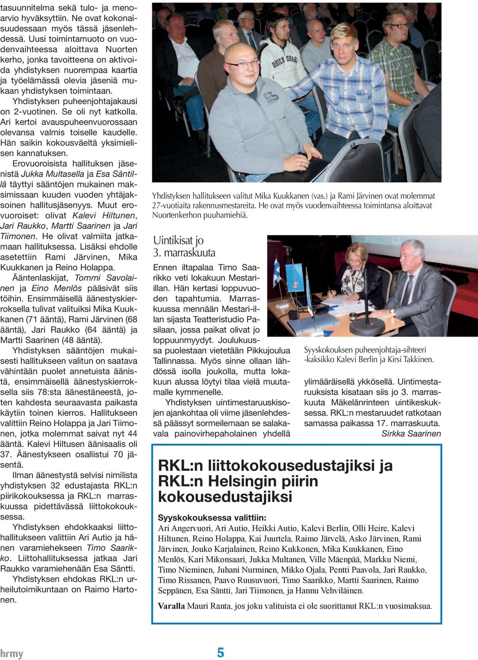 Yhdistyksen puheenjohtajakausi on 2-vuotinen. Se oli nyt katkolla. Ari kertoi avauspuheenvuorossaan olevansa valmis toiselle kaudelle. Hän saikin kokousväeltä yksimielisen kannatuksen.