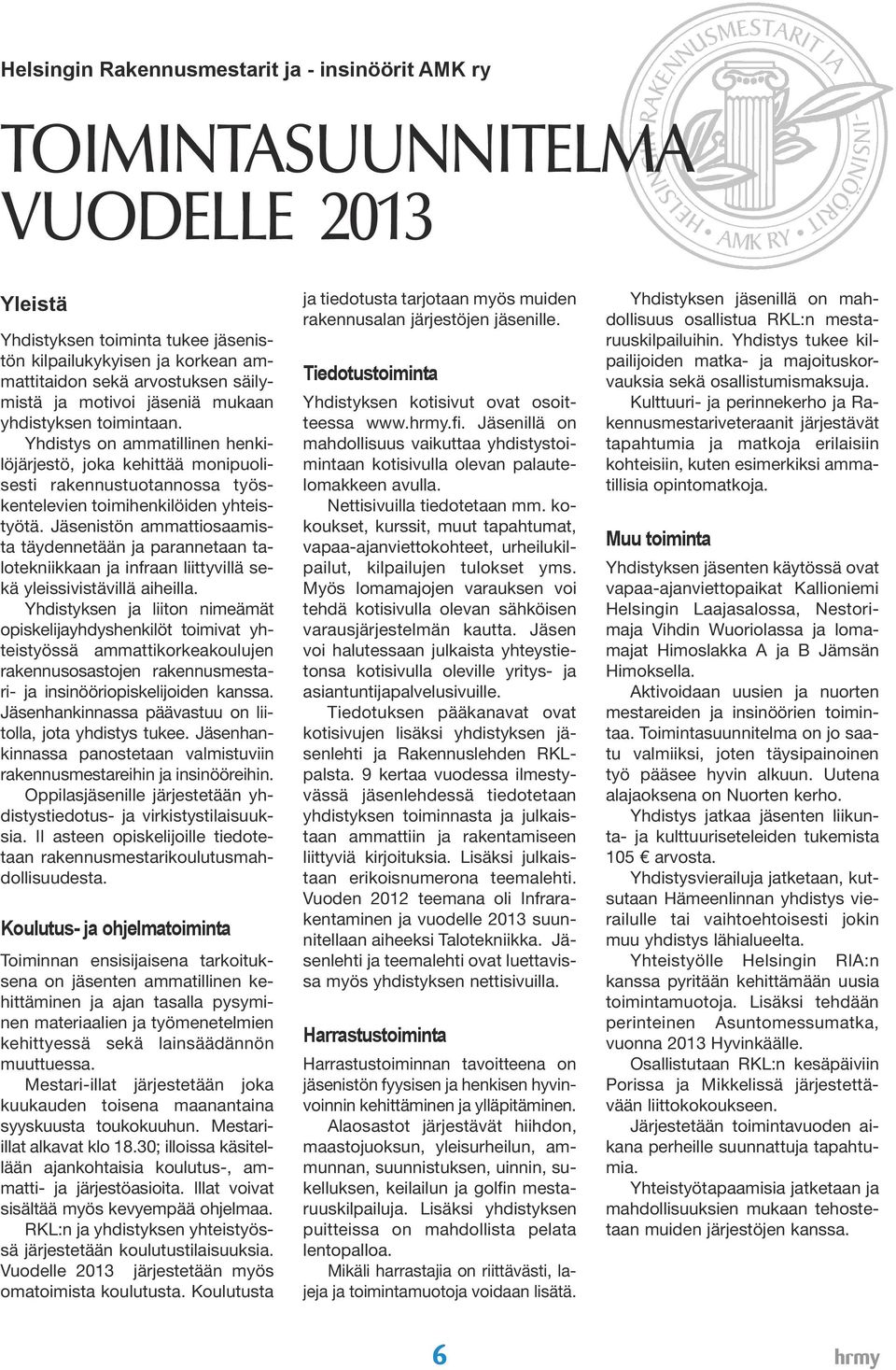 Jäsenistön ammattiosaamista täydennetään ja parannetaan talotekniikkaan ja infraan liittyvillä sekä yleissivistävillä aiheilla.