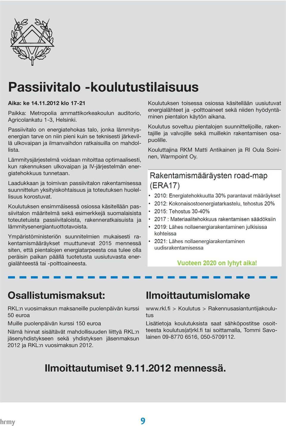 Lämmitysjärjestelmä voidaan mitoittaa optimaalisesti, kun rakennuksen ulkovaipan ja IV-järjestelmän energiatehokkuus tunnetaan.