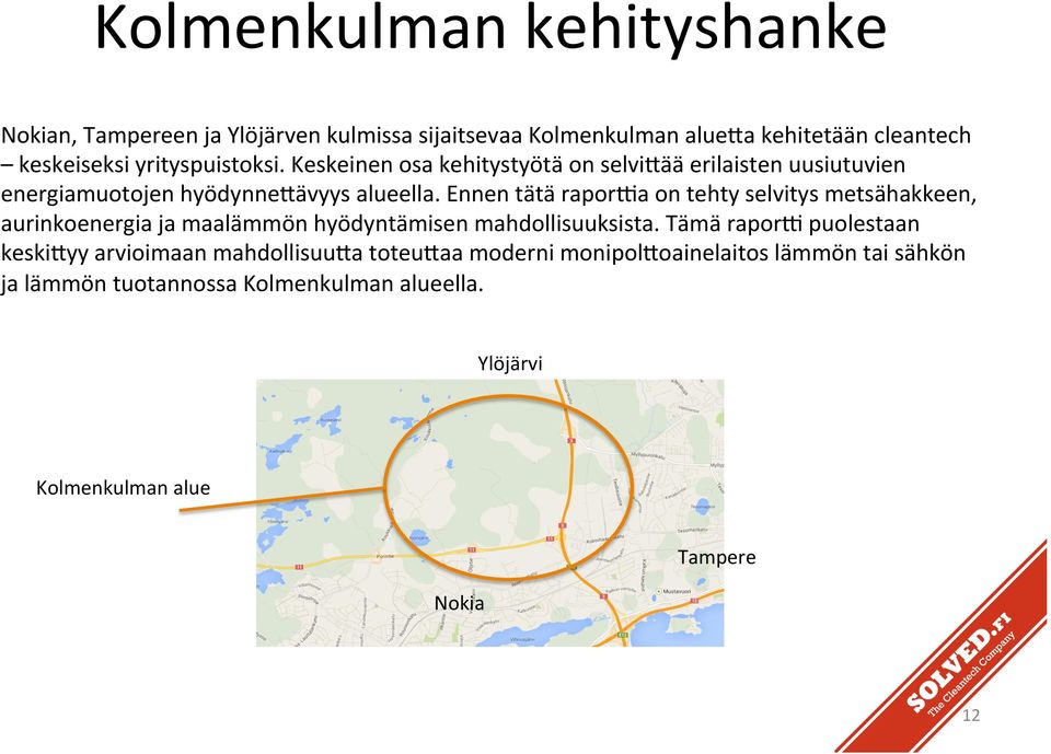 Ennen tätä rapor>a on tehty selvitys metsähakkeen, aurinkoenergia ja maalämmön Hankkeesta on hyödyntämisen valmistunut tai valmistumassa mahdollisuuksista.