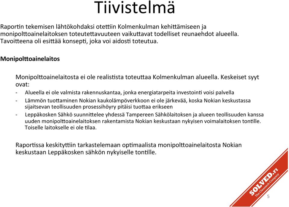 Keskeiset syyt ovat: Aurinkosähkön hyödyntämismahdollisuudet. - - - Alueella ei ole valmista Bioenergian rakennuskantaa, (ml.