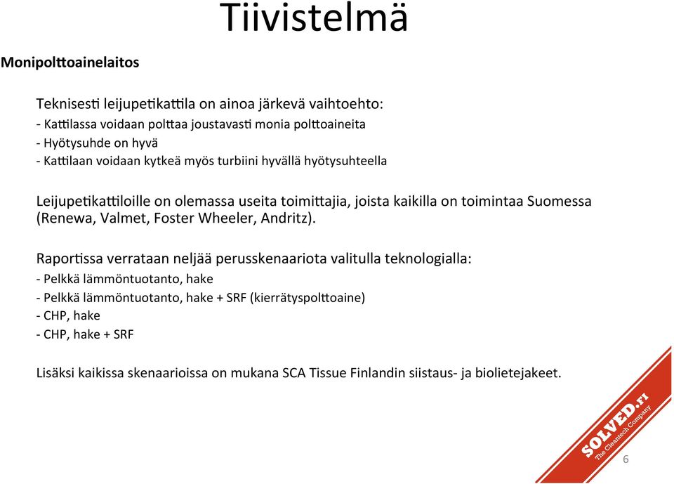 LeijupeGka>loille on olemassa useita toimi,ajia, joista kaikilla on toimintaa Suomessa (Renewa, Valmet, Foster Wheeler, Andritz).