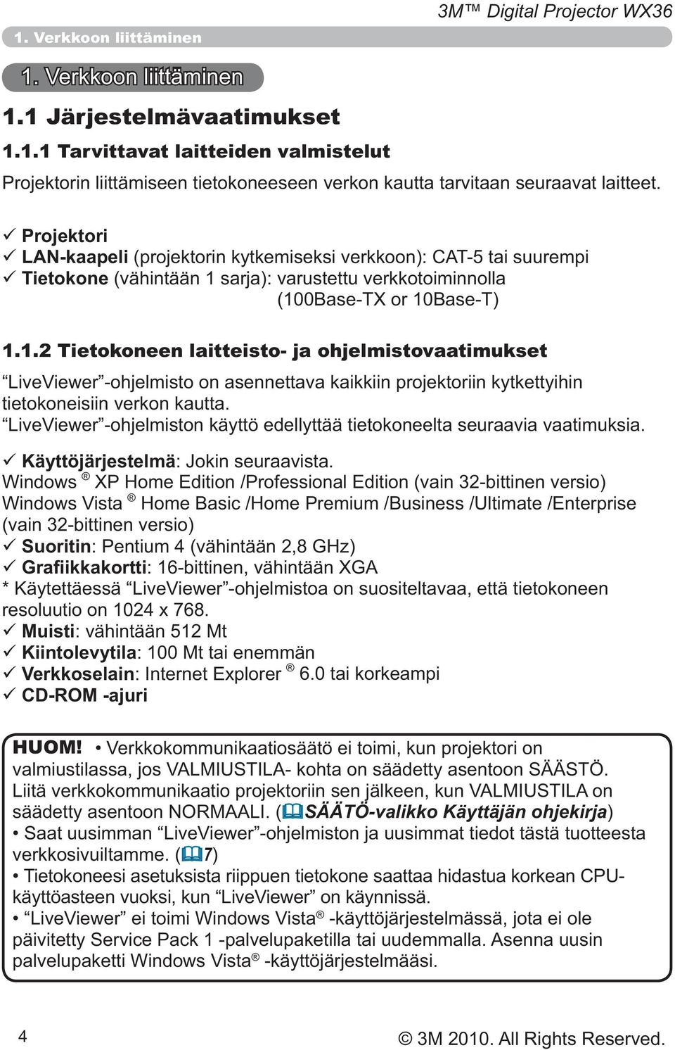 Käyttöjärjestelmä Suoritin resoluutio on 1024 x 768. Muisti Kiintolevytila Verkkoselain 6.