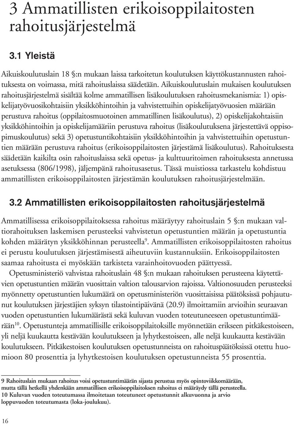 Aikuiskoulutuslain mukaisen koulutuksen rahoitusjärjestelmä sisältää kolme ammatillisen lisäkoulutuksen rahoitusmekanismia: 1) opiskelijatyövuosikohtaisiin yksikköhintoihin ja vahvistettuihin