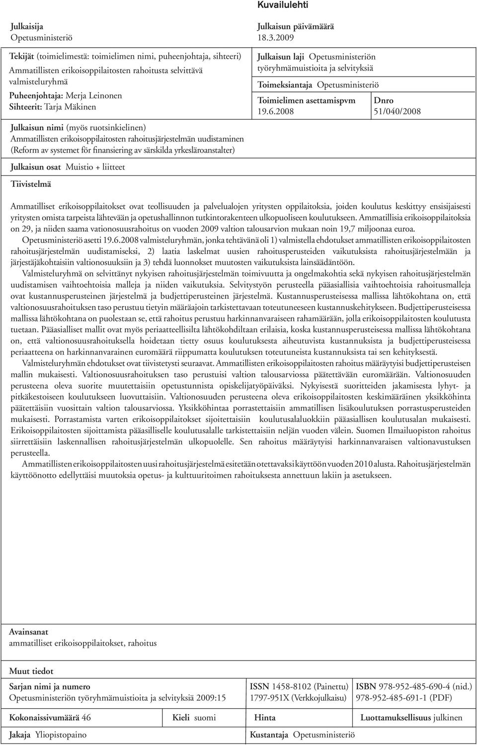 Julkaisun nimi (myös ruotsinkielinen) Ammatillisten erikoisoppilaitosten rahoitusjärjestelmän uudistaminen (Reform av systemet för finansiering av särskilda yrkesläroanstalter) Julkaisun osat Muistio