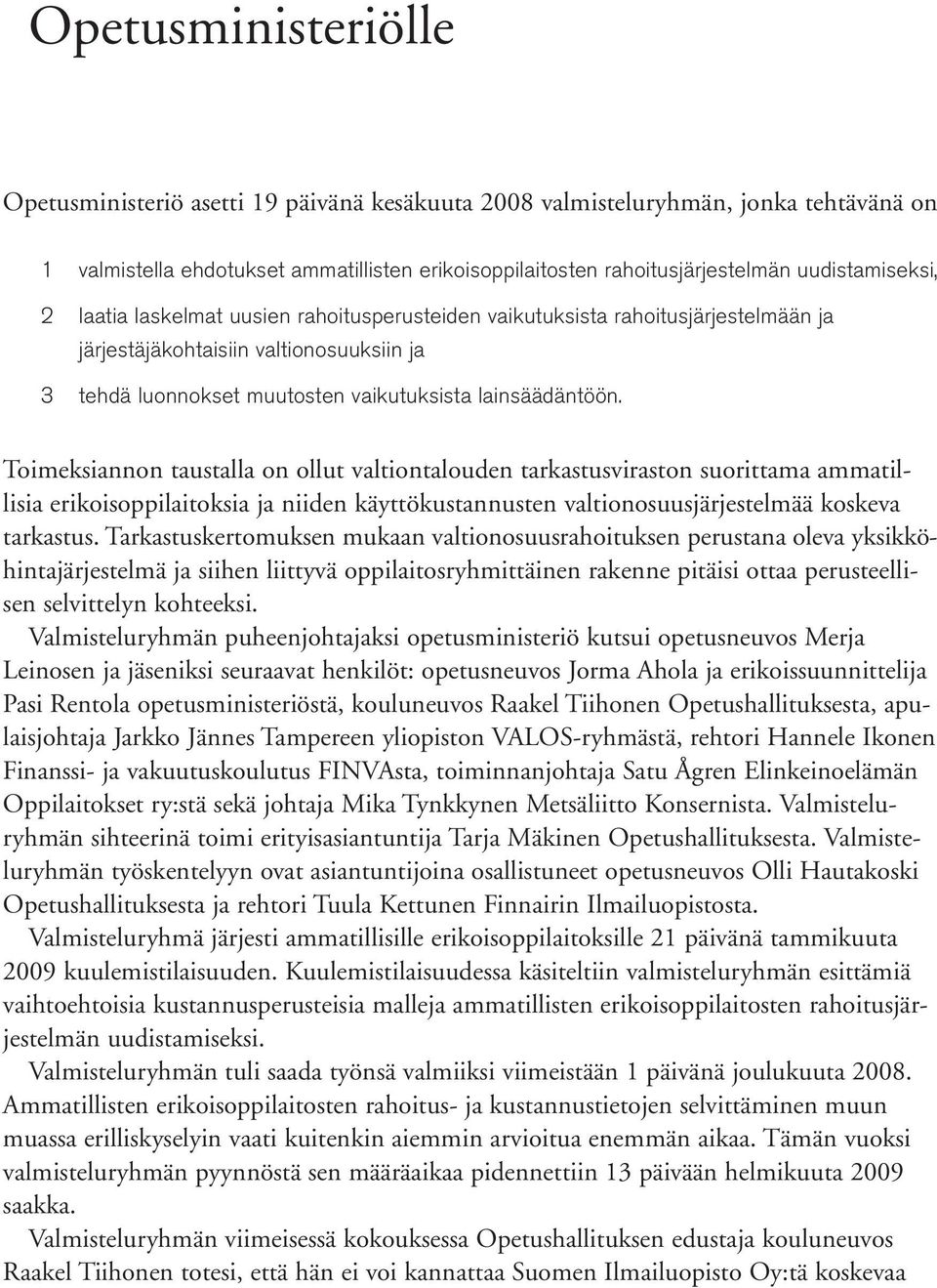 Toimeksiannon taustalla on ollut valtiontalouden tarkastusviraston suorittama ammatillisia erikoisoppilaitoksia ja niiden käyttökustannusten valtionosuusjärjestelmää koskeva tarkastus.