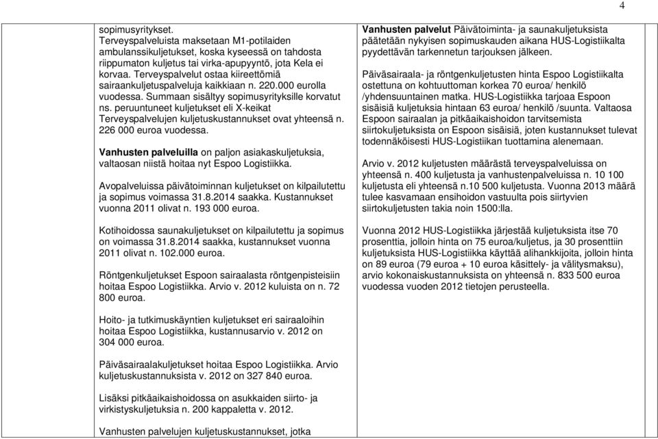 peruuntuneet kuljetukset eli X-keikat Terveyspalvelujen kuljetuskustannukset ovat yhteensä n. 226 000 euroa vuodessa.