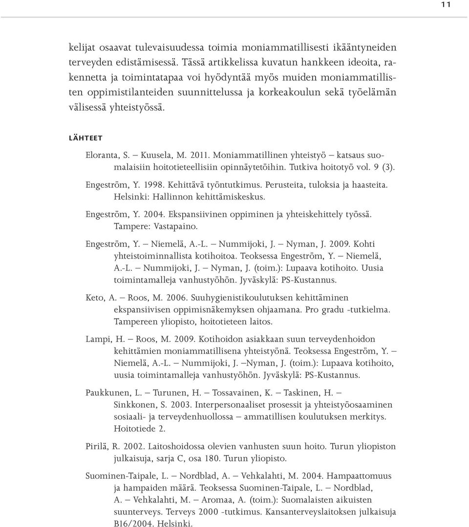 yhteistyössä. Lähteet Eloranta, S. Kuusela, M. 2011. Moniammatillinen yhteistyö katsaus suomalaisiin hoitotieteellisiin opinnäytetöihin. Tutkiva hoitotyö vol. 9 (3). Engeström, Y. 1998.
