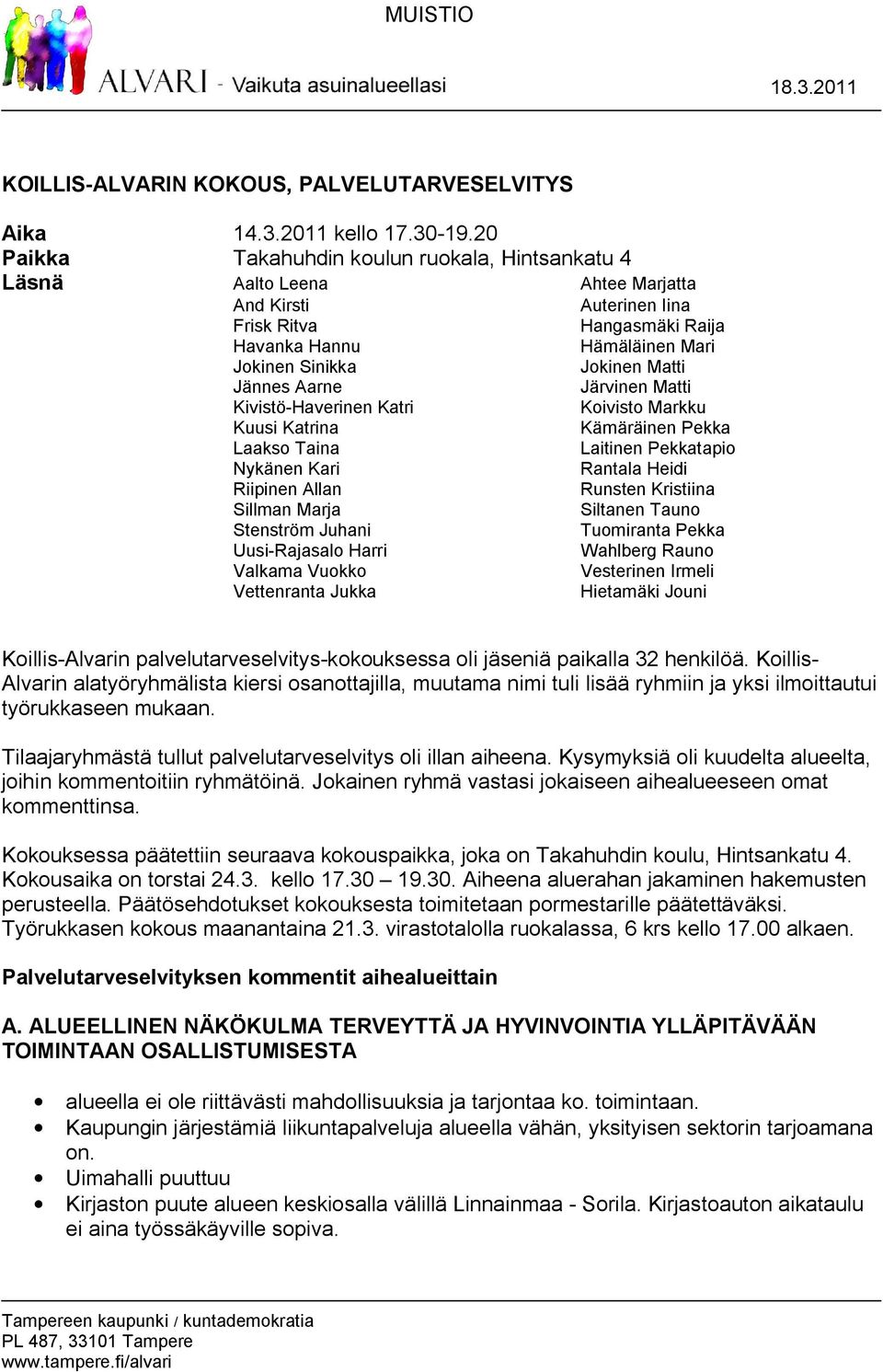 Jännes Aarne Järvinen Matti Kivistö Haverinen Katri Koivisto Markku Kuusi Katrina Kämäräinen Pekka Laakso Taina Laitinen Pekkatapio Nykänen Kari Rantala Heidi Riipinen Allan Runsten Kristiina Sillman