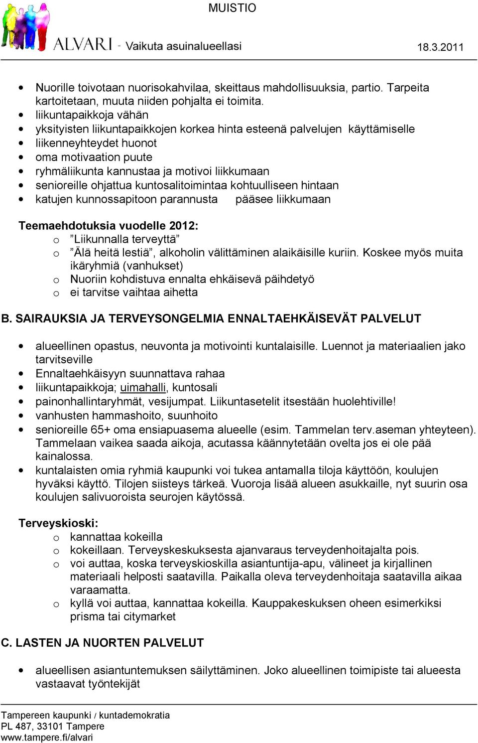 senioreille ohjattua kuntosalitoimintaa kohtuulliseen hintaan katujen kunnossapitoon parannusta pääsee liikkumaan Teemaehdotuksia vuodelle 2012: o Liikunnalla terveyttä o Älä heitä lestiä, alkoholin