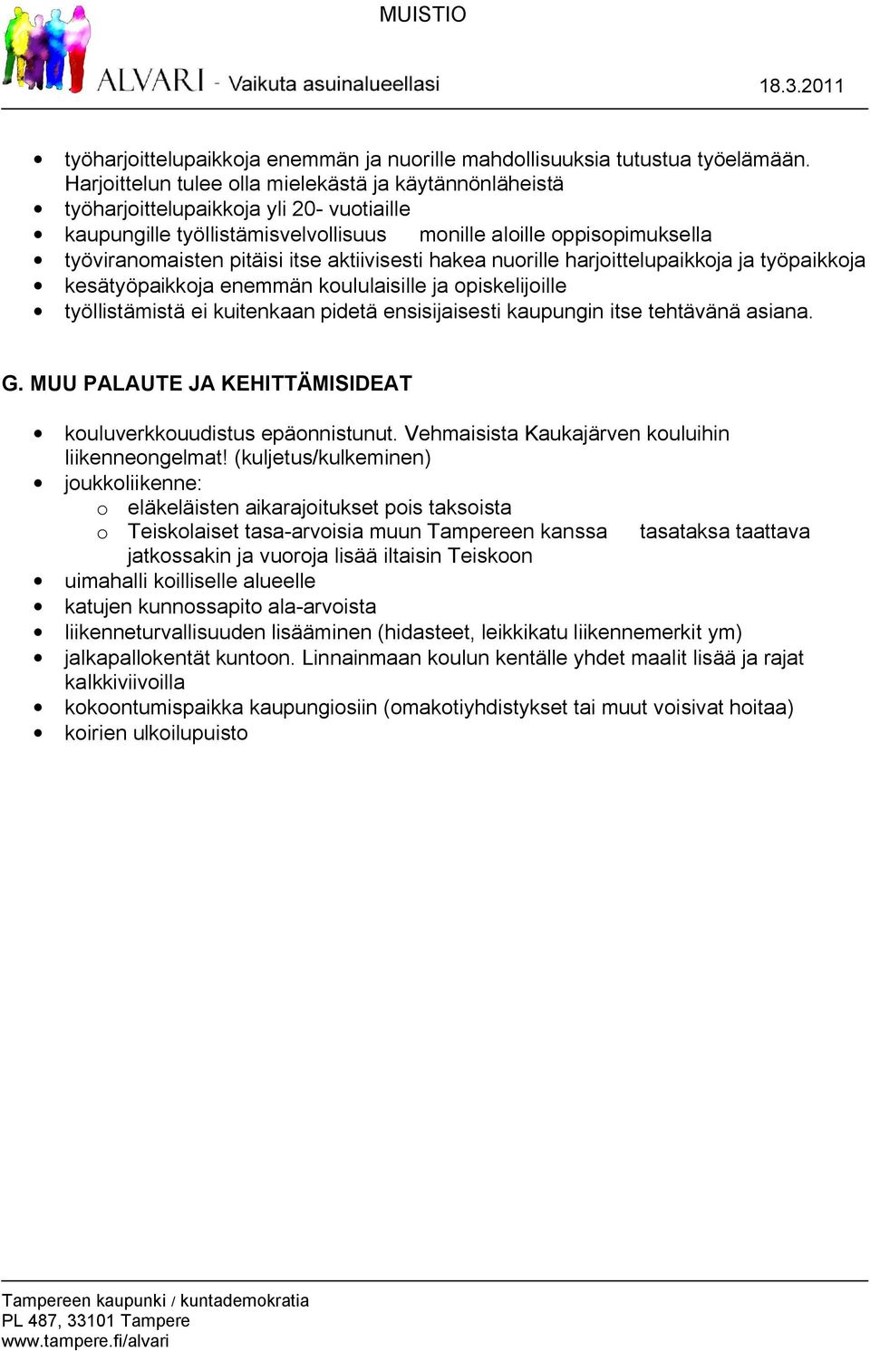 aktiivisesti hakea nuorille harjoittelupaikkoja ja työpaikkoja kesätyöpaikkoja enemmän koululaisille ja opiskelijoille työllistämistä ei kuitenkaan pidetä ensisijaisesti kaupungin itse tehtävänä