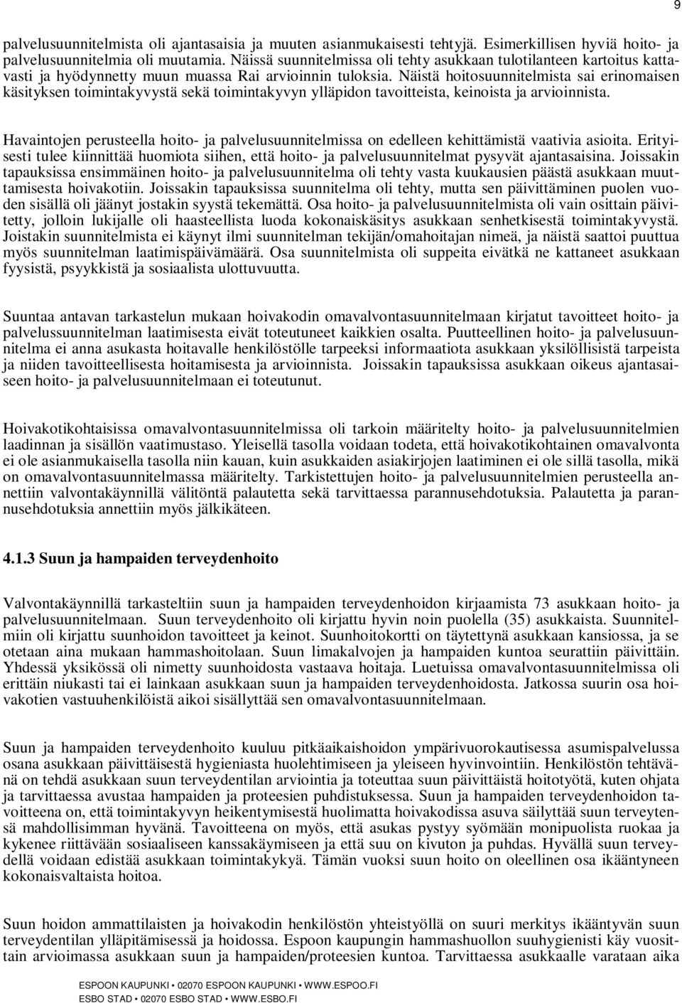 Näistä hoitosuunnitelmista sai erinomaisen käsityksen toimintakyvystä sekä toimintakyvyn ylläpidon tavoitteista, keinoista ja arvioinnista.