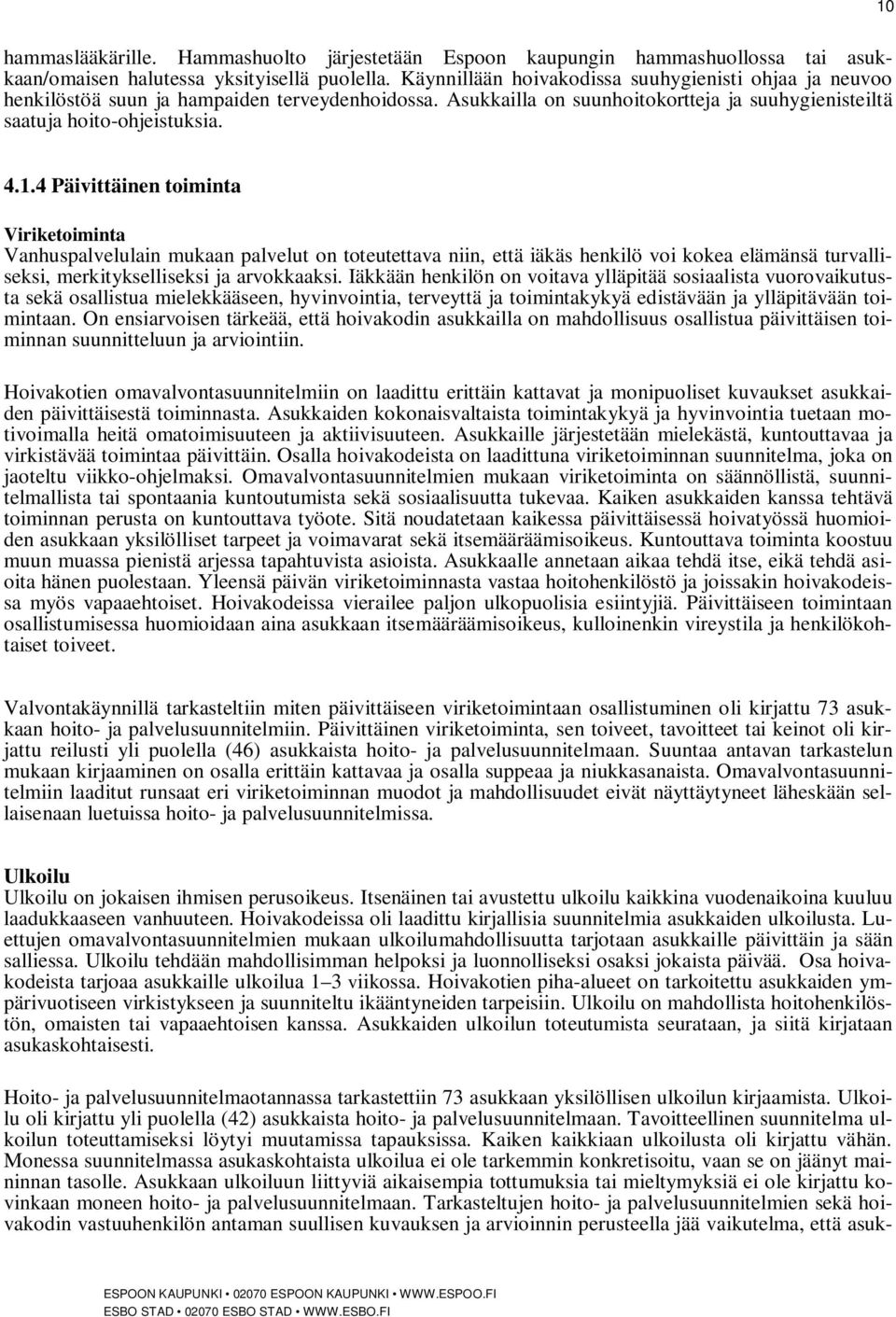 4 Päivittäinen toiminta Viriketoiminta Vanhuspalvelulain mukaan palvelut on toteutettava niin, että iäkäs henkilö voi kokea elämänsä turvalliseksi, merkitykselliseksi ja arvokkaaksi.
