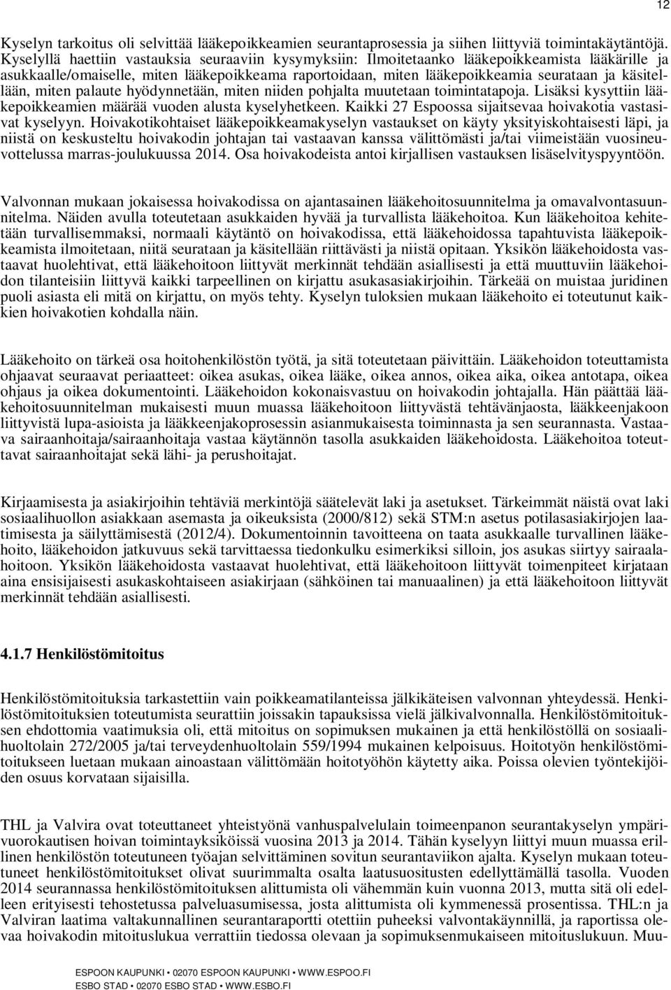 käsitellään, miten palaute hyödynnetään, miten niiden pohjalta muutetaan toimintatapoja. Lisäksi kysyttiin lääkepoikkeamien määrää vuoden alusta kyselyhetkeen.