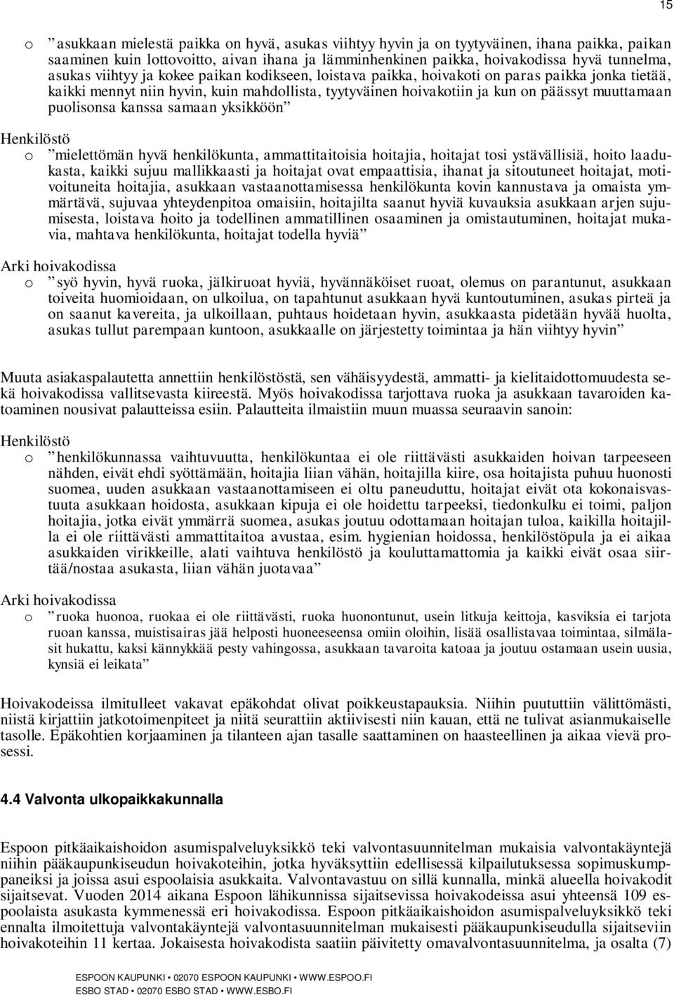 kanssa samaan yksikköön Henkilöstö o mielettömän hyvä henkilökunta, ammattitaitoisia hoitajia, hoitajat tosi ystävällisiä, hoito laadukasta, kaikki sujuu mallikkaasti ja hoitajat ovat empaattisia,