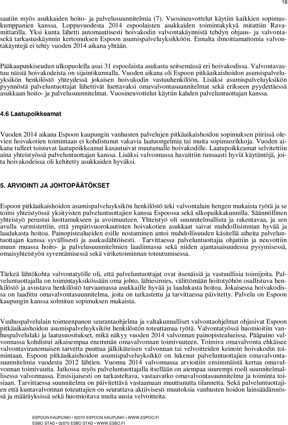Yksi kunta lähetti automaattisesti hoivakodin valvontakäynnistä tehdyn ohjaus- ja valvontasekä tarkastuskäynnin kertomuksen Espoon asumispalveluyksikköön.