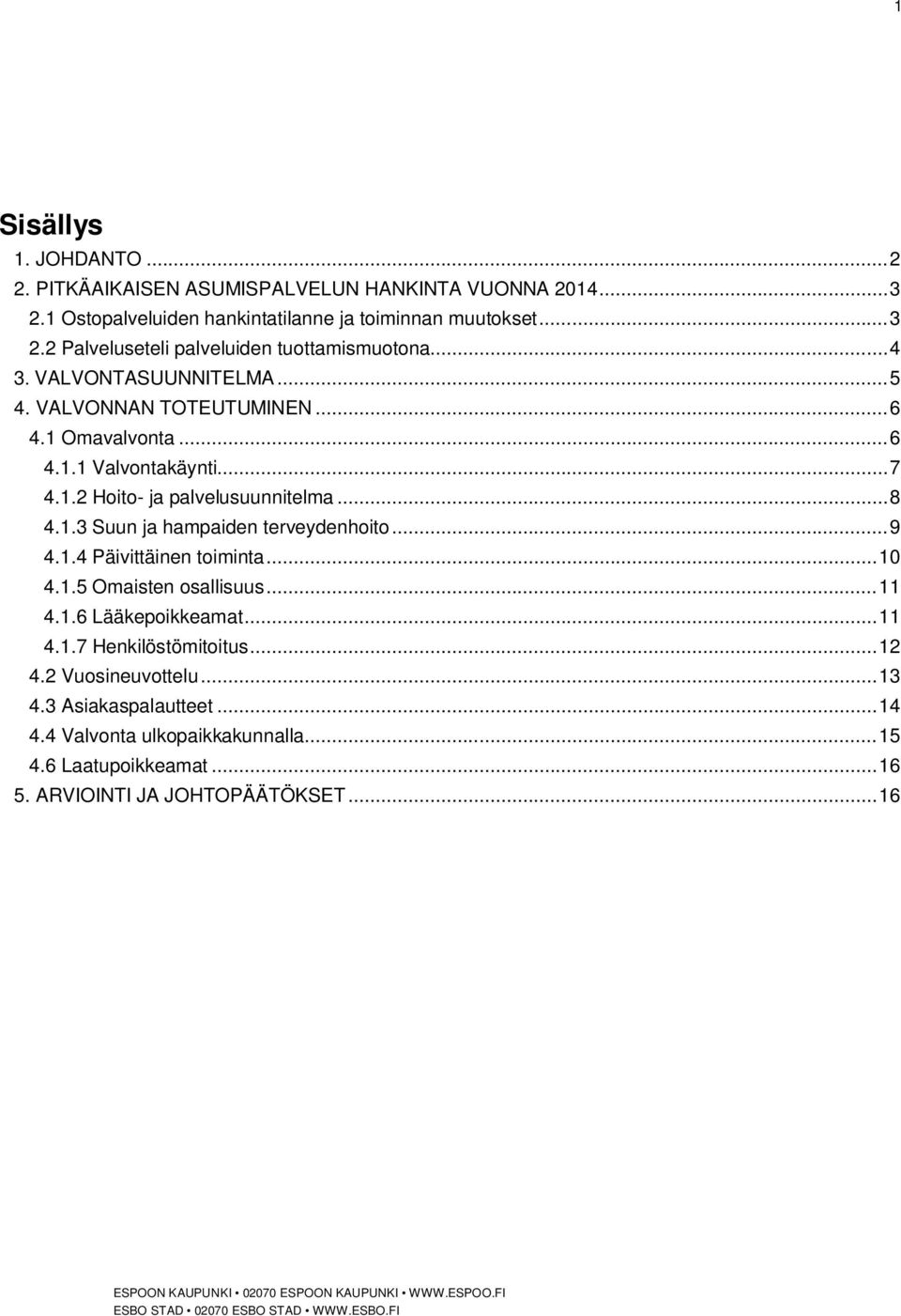 .. 9 4.1.4 Päivittäinen toiminta... 10 4.1.5 Omaisten osallisuus... 11 4.1.6 Lääkepoikkeamat... 11 4.1.7 Henkilöstömitoitus... 12 4.2 Vuosineuvottelu... 13 4.