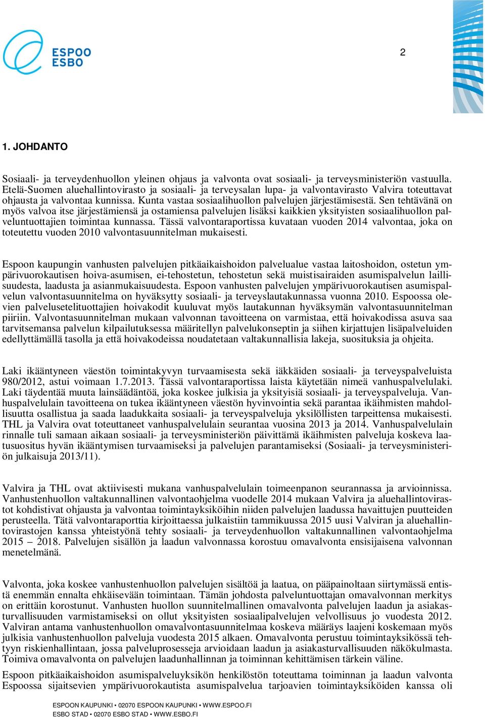 Sen tehtävänä on myös valvoa itse järjestämiensä ja ostamiensa palvelujen lisäksi kaikkien yksityisten sosiaalihuollon palveluntuottajien toimintaa kunnassa.