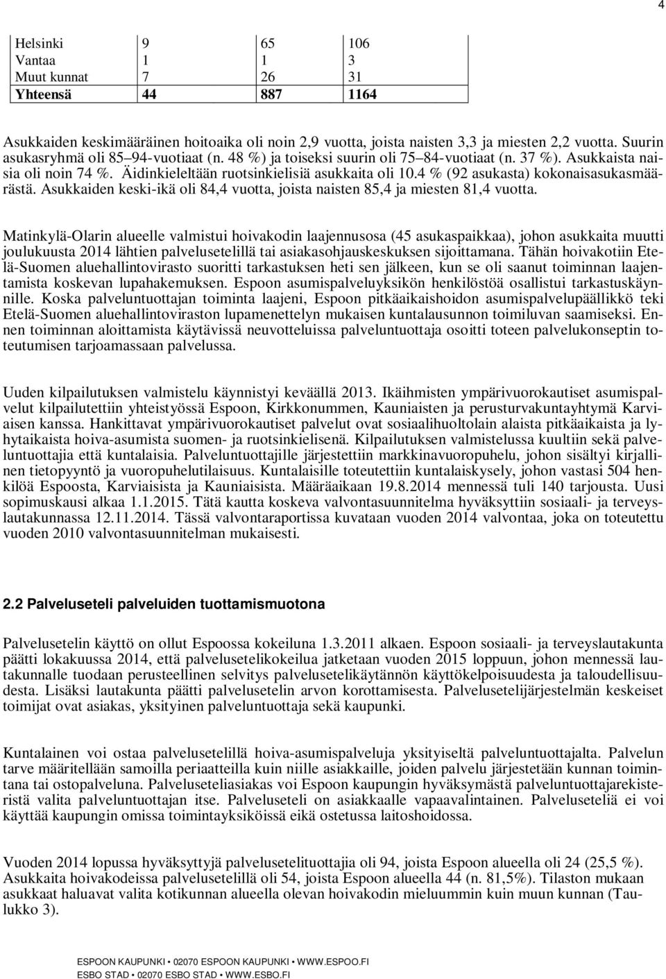 4 % (92 asukasta) kokonaisasukasmäärästä. Asukkaiden keski-ikä oli 84,4 vuotta, joista naisten 85,4 ja miesten 81,4 vuotta.