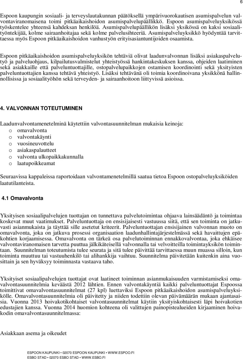 Asumispalveluyksikkö hyödyntää tarvittaessa myös Espoon pitkäaikaishoidon vanhustyön erityisasiantuntijoiden osaamista.