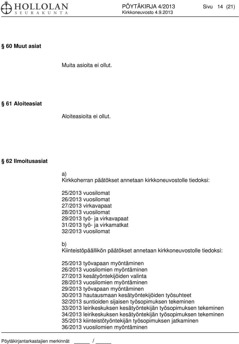 ja virkamatkat 32/2013 vuosilomat b) Kiinteistöpäällikön päätökset annetaan kirkkoneuvostolle tiedoksi: 25/2013 työvapaan myöntäminen 26/2013 vuosilomien myöntäminen 27/2013 kesätyöntekijöiden