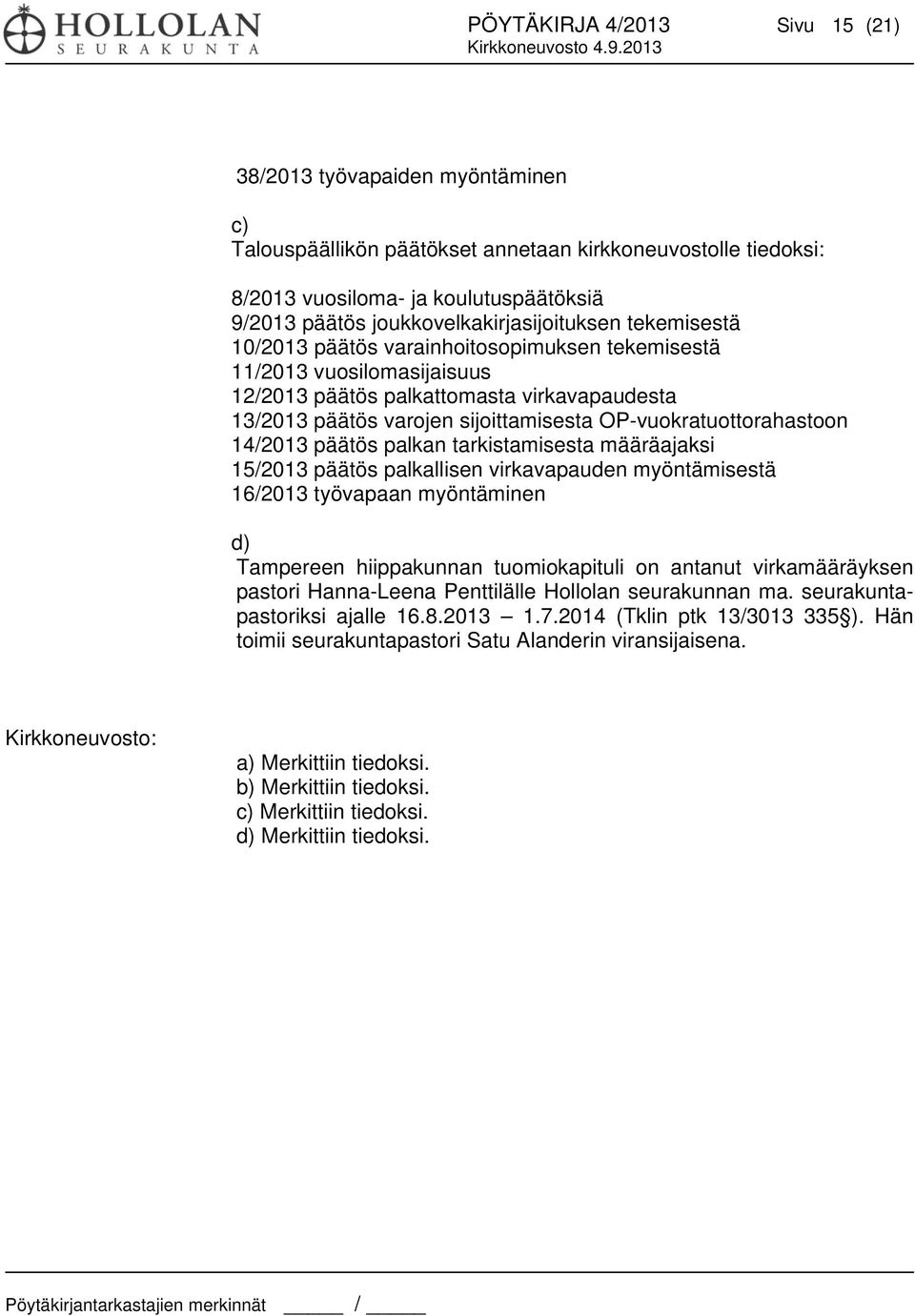 OP-vuokratuottorahastoon 14/2013 päätös palkan tarkistamisesta määräajaksi 15/2013 päätös palkallisen virkavapauden myöntämisestä 16/2013 työvapaan myöntäminen d) Tampereen hiippakunnan