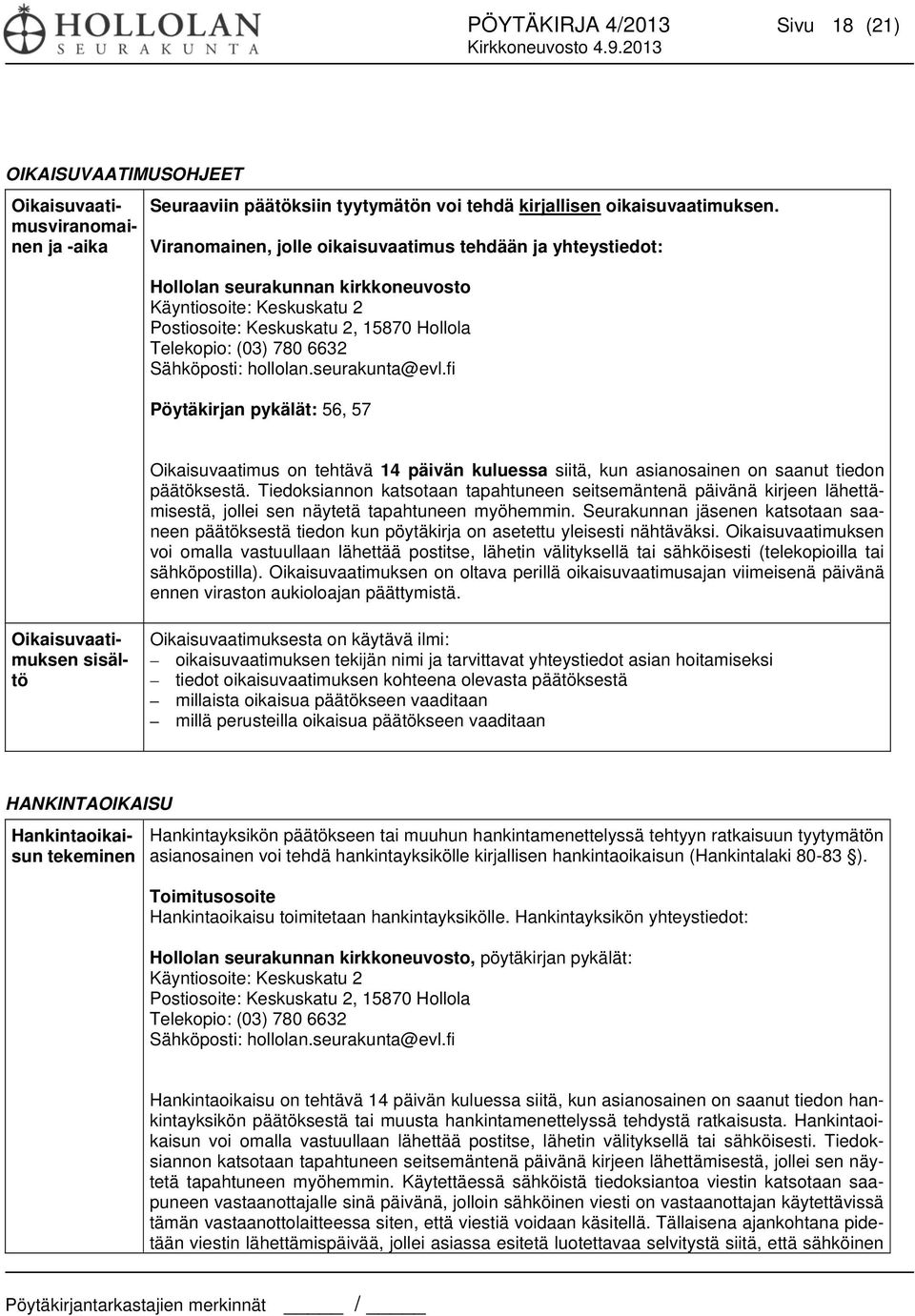 Sähköposti: hollolan.seurakunta@evl.fi Pöytäkirjan pykälät: 56, 57 Oikaisuvaatimus on tehtävä 14 päivän kuluessa siitä, kun asianosainen on saanut tiedon päätöksestä.