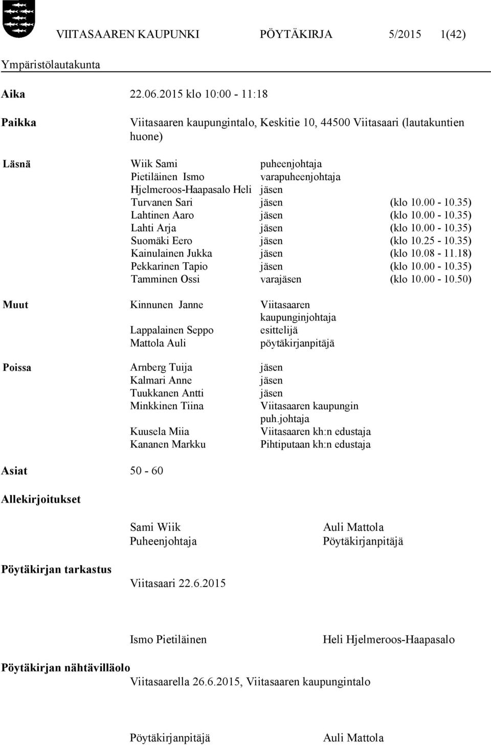 jäsen Turvanen Sari jäsen (klo 10.00-10.35) Lahtinen Aaro jäsen (klo 10.00-10.35) Lahti Arja jäsen (klo 10.00-10.35) Suomäki Eero jäsen (klo 10.25-10.35) Kainulainen Jukka jäsen (klo 10.08-11.